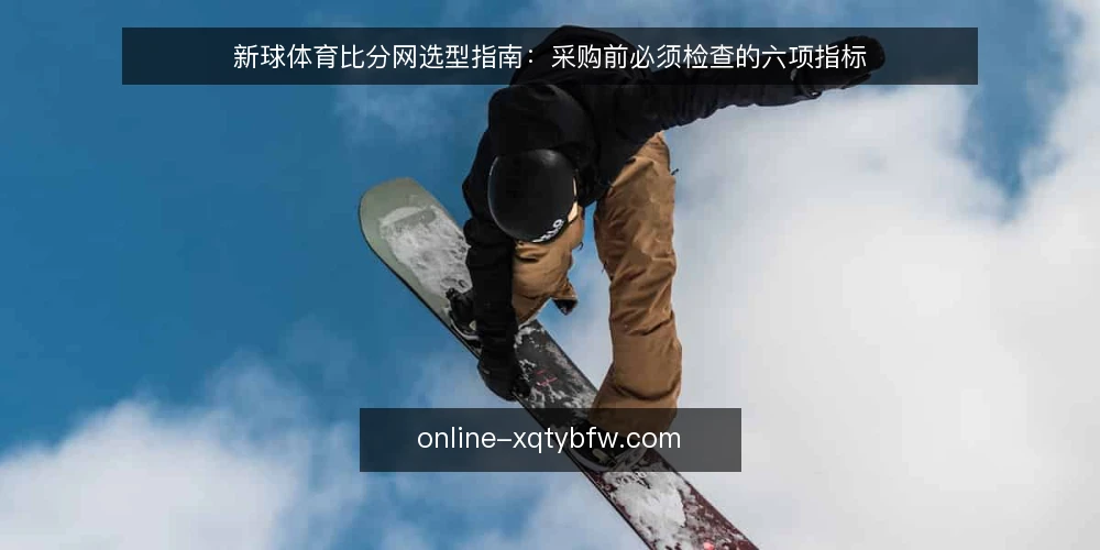 新球体育比分网选型指南:采购前必须检查的六项指标 — 明确使用场景与数据需求 配图