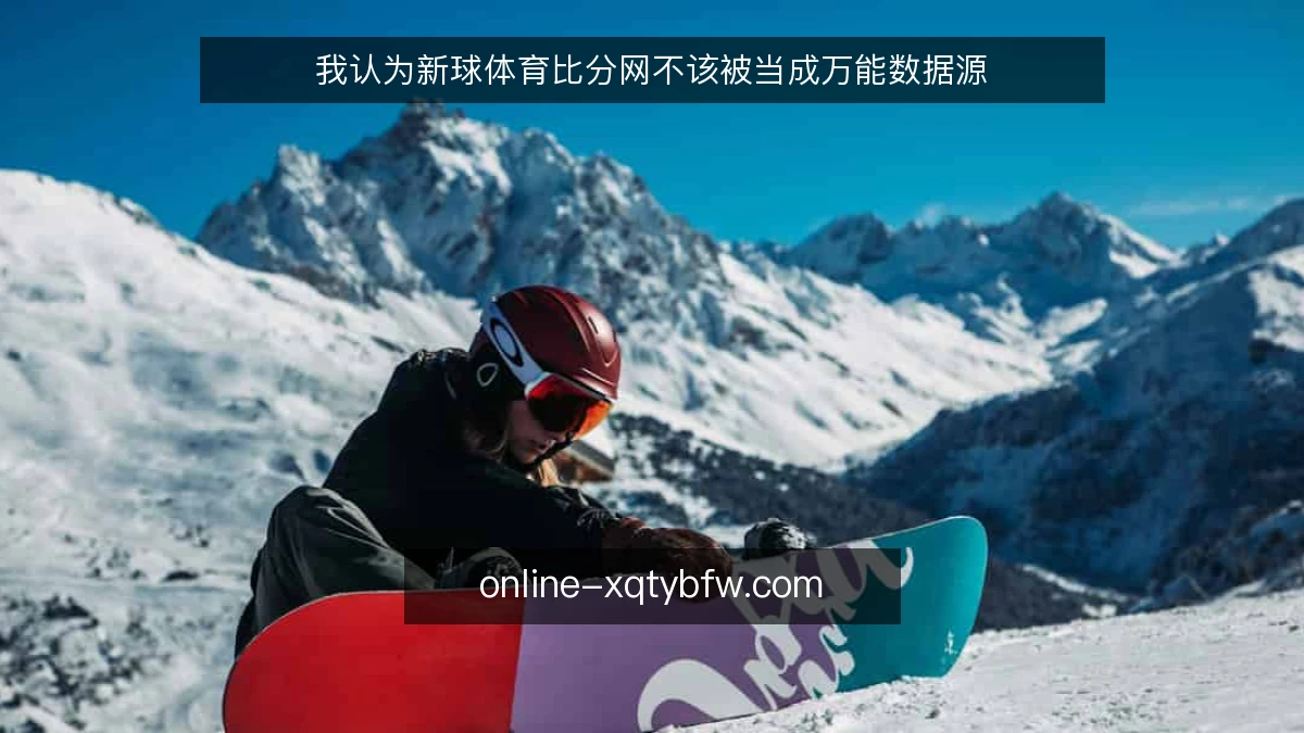 我认为新球体育比分网不该被当成万能数据源
