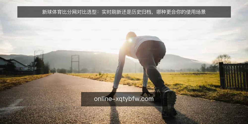 新球体育比分网对比选型:实时刷新还是历史归档,哪种更合你的使用场景 — 先审计再选型:为什么现在要做这次对比 配图